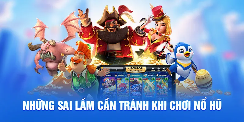 Tổng Hợp Mẹo Chơi Nổ Hũ Cưc Hay Để Săn Thưởng Giá Trị 2025 4 Những sai lầm cần tránh khi chơi nổ hũ